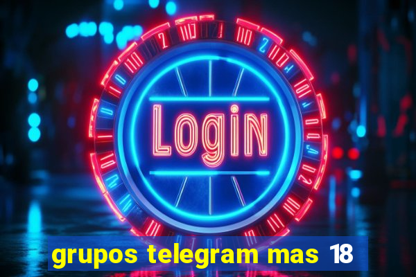 grupos telegram mas 18